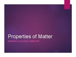 Properties of Matter BROMFIELD HONORS CHEMISTRY Physical Property