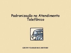 Padronizao no Atendimento Telefnico GRUPO VIAMARMAX MOTORS Conquiste