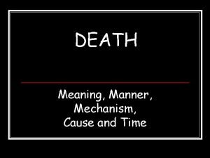 DEATH Meaning Manner Mechanism Cause and Time Death
