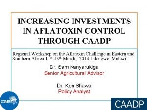 INCREASING INVESTMENTS IN AFLATOXIN CONTROL THROUGH CAADP Regional