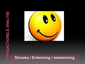 TRANSACTIONELE ANALYSE Strooks Erkenning miskenning Strooks Voorbeeld Honger