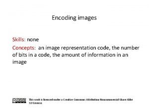 Encoding images Skills none Concepts an image representation