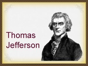 Thomas Jefferson The Third President Jefferson served as
