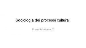 Sociologia dei processi culturali Presentazione n 2 Lopera