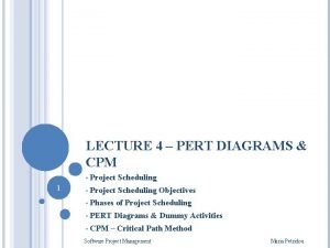 LECTURE 4 PERT DIAGRAMS CPM 1 Project Scheduling