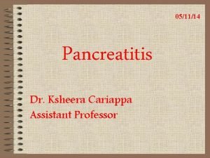 051114 Pancreatitis Dr Ksheera Cariappa Assistant Professor Pancreas