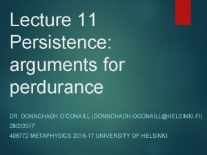 Lecture 11 Persistence arguments for perdurance DR DONNCHADH