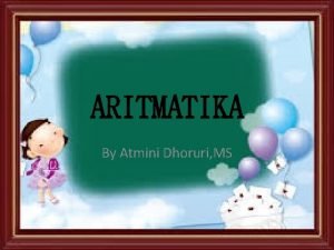 ARITMATIKA By Atmini Dhoruri MS BARISAN ARITMATIKA 1