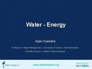 Water Energy Arjen Hoekstra Professor in Water Management