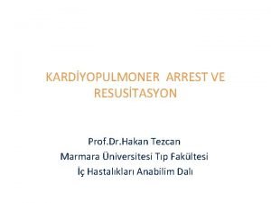 KARDYOPULMONER ARREST VE RESUSTASYON Prof Dr Hakan Tezcan
