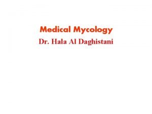 Medical Mycology Dr Hala Al Daghistani Mycotic Infections