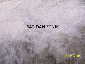 RAS DAN ETNIK Secara sederhana istilah etnik dan