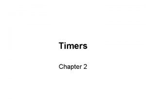 Timers Chapter 2 Objectives Upon completion of this