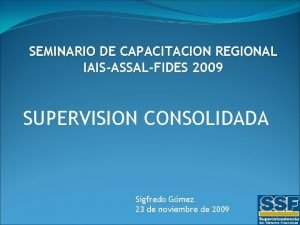 SEMINARIO DE CAPACITACION REGIONAL IAISASSALFIDES 2009 SUPERVISION CONSOLIDADA