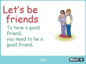 Lets be good friends