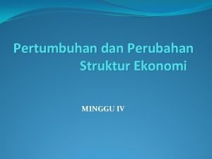 Pertumbuhan dan Perubahan Struktur Ekonomi MINGGU IV Definisi