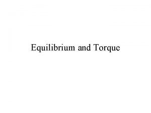 Equilibrium and Torque Equilibrium An object is in