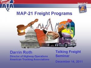MAP21 Freight Programs Darrin Roth Director of Highway