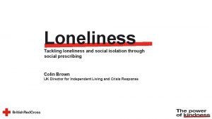 Loneliness Tackling loneliness and social isolation through social