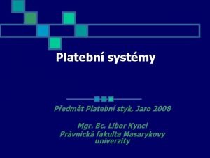 Platebn systmy Pedmt Platebn styk Jaro 2008 Mgr