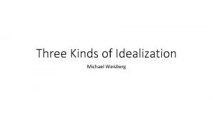 Three Kinds of Idealization Michael Weisberg Gems 1