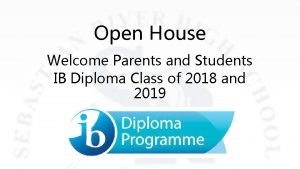 Open House Welcome Parents and Students IB Diploma