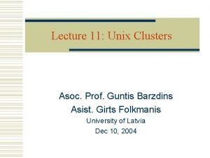 Lecture 11 Unix Clusters Asoc Prof Guntis Barzdins