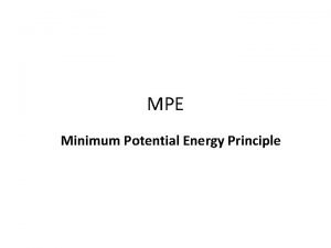 MPE Minimum Potential Energy Principle MPE Principle For