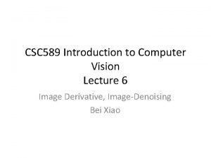 CSC 589 Introduction to Computer Vision Lecture 6