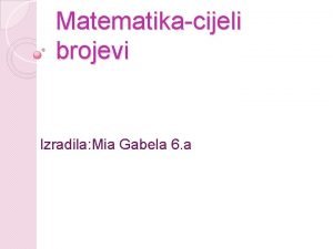 Matematikacijeli brojevi Izradila Mia Gabela 6 a cijeli