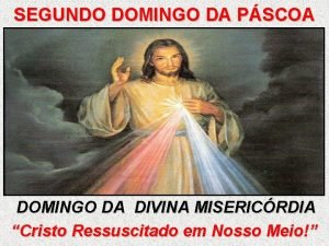 SEGUNDO DOMINGO DA PSCOA DOMINGO DA DIVINA MISERICRDIA