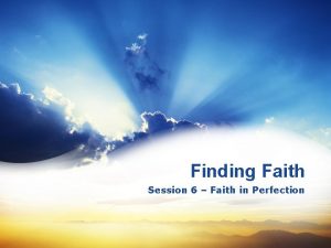 Finding Faith Session 6 Faith in Perfection 1