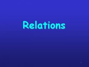 Relations 1 Relations If we want to describe