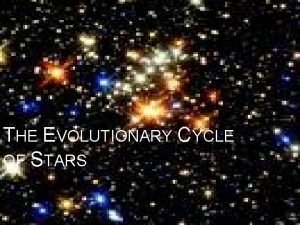 THE EVOLUTIONARY CYCLE OF STARS CYCLE OF STARS