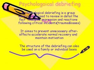 Psychologoical debriefing A psychological debriefing is a group