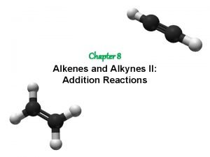 Chapter 8 Alkenes and Alkynes II Addition Reactions