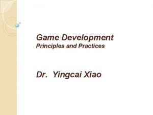 Game Development Principles and Practices Dr Yingcai Xiao