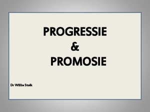 PROGRESSIE PROMOSIE Dr Willie Stolk DEFINISIES Progressie beteken