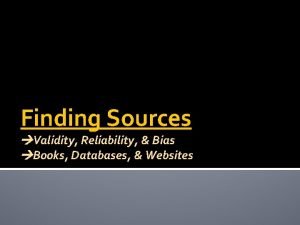 Finding Sources Validity Reliability Bias Books Databases Websites