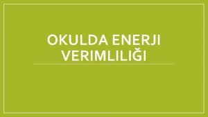 OKULDA ENERJI VERIMLILII OKULLARDA ENERJ VERMLL OKULLARIMIZDA ELEKTRK