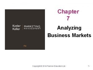 Chapter 7 Analyzing Business Markets Copyright 2016 Pearson