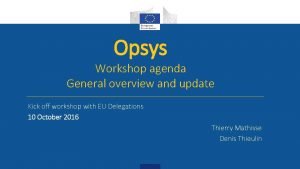 Opsys Workshop agenda General overview and update Kick