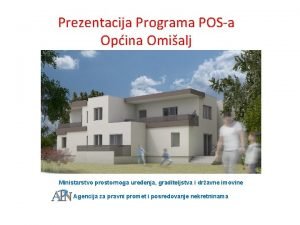 Prezentacija Programa POSa Opina Omialj Ministarstvo prostornoga ureenja