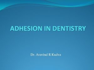 ADHESION IN DENTISTRY Dr Aravind R Kudva ADHESION
