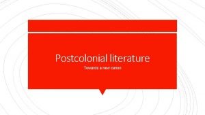 Postcolonial literature Towards a new canon Bill Ashcroft
