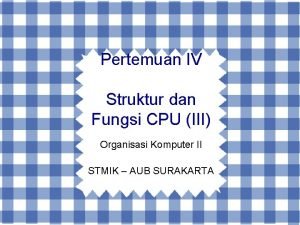 Pertemuan IV Struktur dan Fungsi CPU III Organisasi