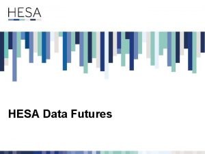 HESA Data Futures This slide deck has been