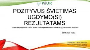 POZITYVUS VIETIMAS UGDYMOSI REZULTATAMS Erasmus programos Kauno rajono