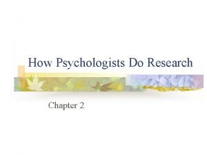 How Psychologists Do Research Chapter 2 How Psychologists