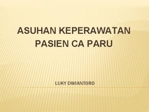 ASUHAN KEPERAWATAN PASIEN CA PARU LUKY DWIANTORO A